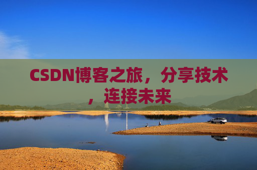 CSDN博客之旅,分享技术,连接未来